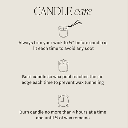 Candle care: trim the wick to 1/4 inch, melt wax to the jar edge, burn no more than four hours, and stop at 1/4 inch of wax.